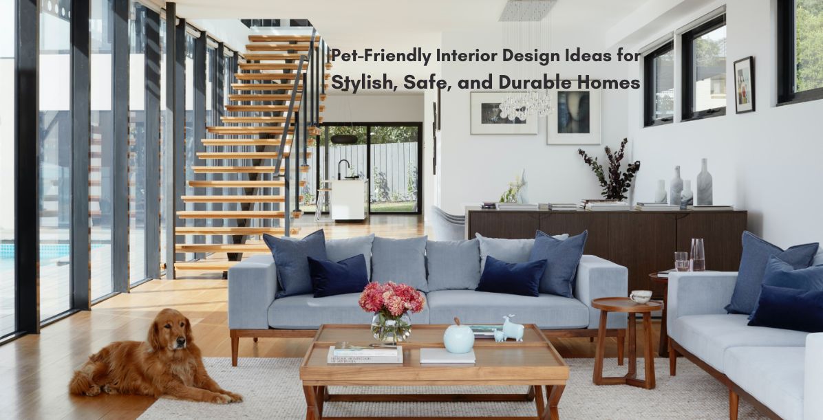 Pet-Friendly Interior Design Ideas for Stylish, Safe, and Durable Homes